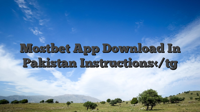 Mostbet App Download In Pakistan Instructions