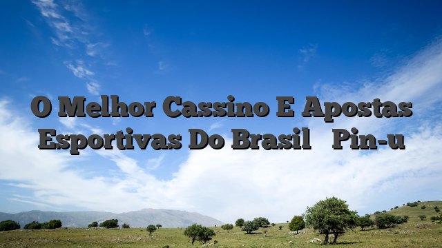O Melhor Cassino E Apostas Esportivas Do Brasil ᐈ Pin-u