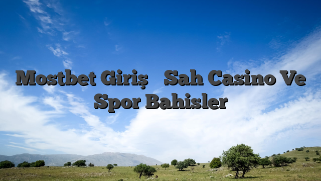 Mostbet Giriş ️ Sah Casino Ve Spor Bahisler