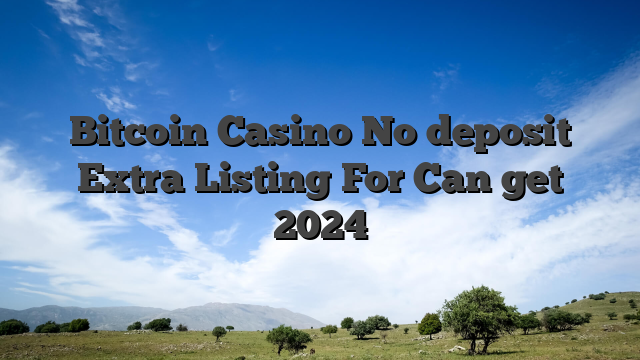 Bitcoin Casino No deposit Extra Listing For Can get
 2024