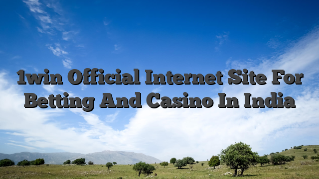 1win Official Internet Site For Betting And Casino In India