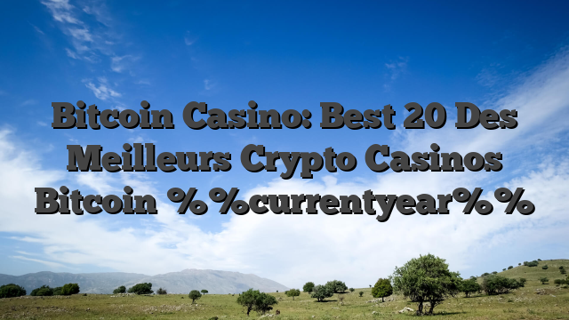 Bitcoin Casino: Best 20 Des Meilleurs Crypto Casinos Bitcoin %%currentyear%%