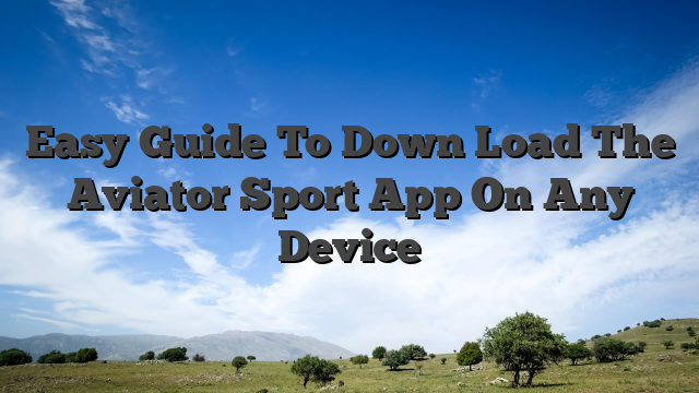 Easy Guide To Down Load The Aviator Sport App On Any Device