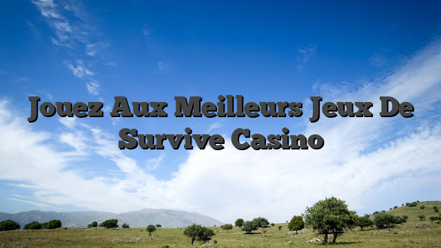 Jouez Aux Meilleurs Jeux De Survive Casino