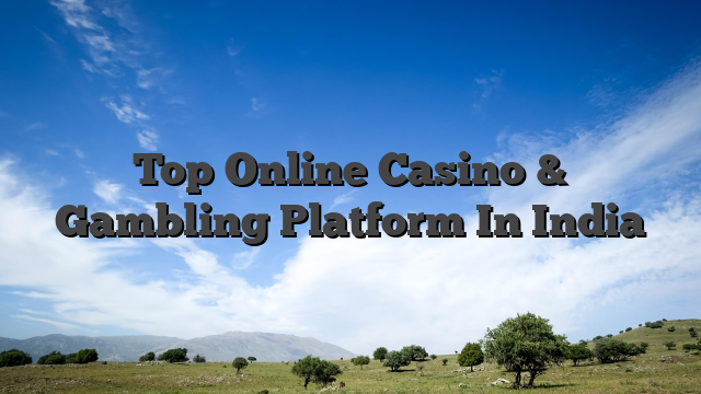 Top Online Casino & Gambling Platform In India