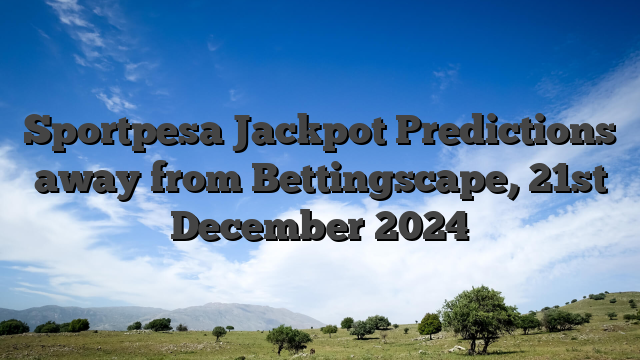 Sportpesa Jackpot Predictions away from Bettingscape, 21st December 2024