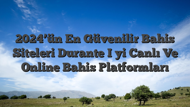 2024’ün En Güvenilir Bahis Siteleri Durante İyi Canlı Ve Online Bahis Platformları