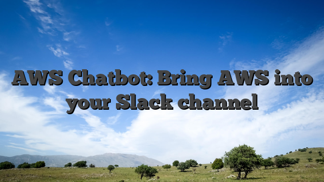 AWS Chatbot: Bring AWS into your Slack channel