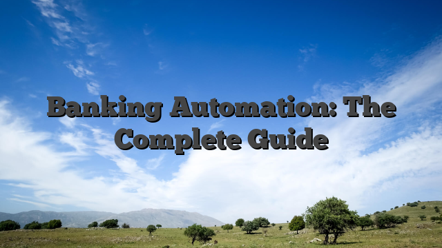 Banking Automation: The Complete Guide
