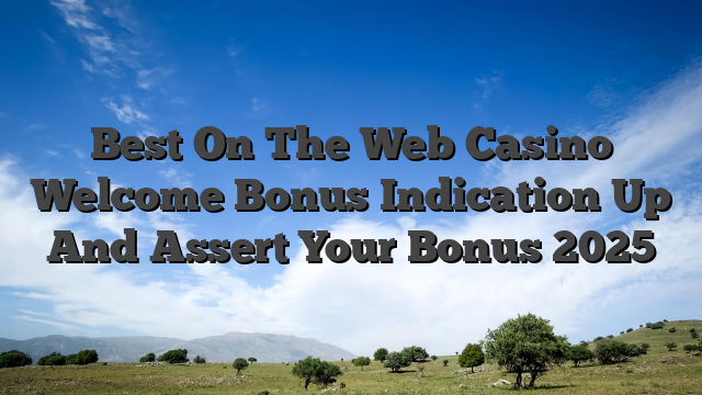 Best On The Web Casino Welcome Bonus Indication Up And Assert Your Bonus 2025