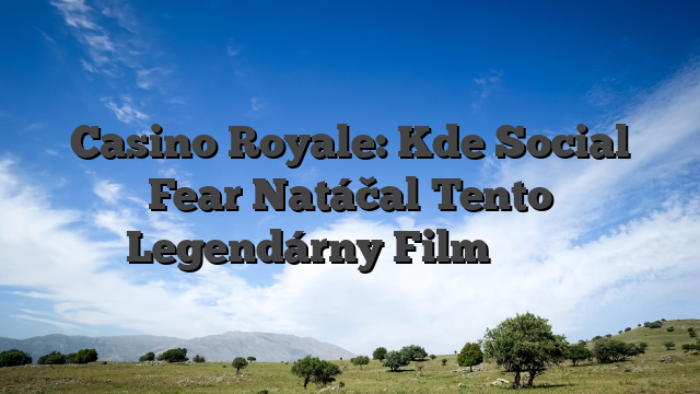 Casino Royale: Kde Social Fear Natáčal Tento Legendárny Film نوشکام