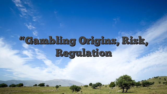 “Gambling Origins, Risk, Regulation