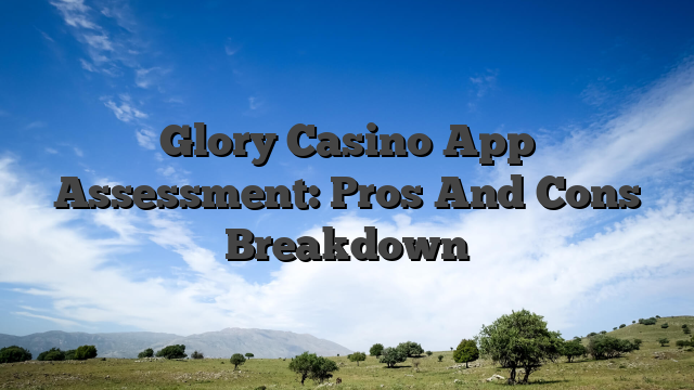 Glory Casino App Assessment: Pros And Cons Breakdown