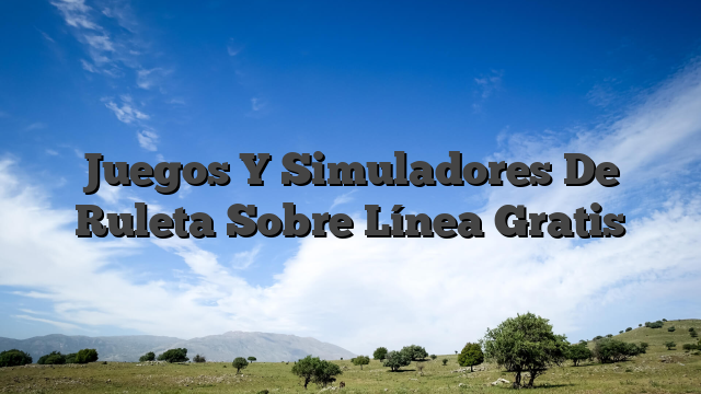 Juegos Y Simuladores De Ruleta Sobre Línea Gratis