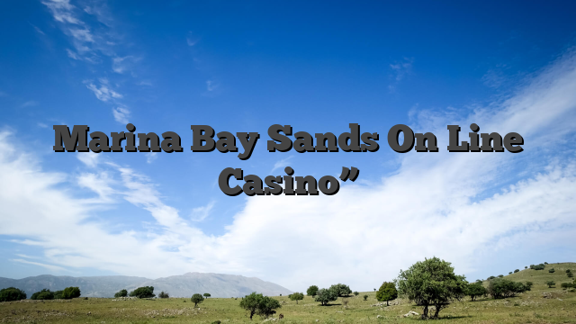 Marina Bay Sands On Line Casino”