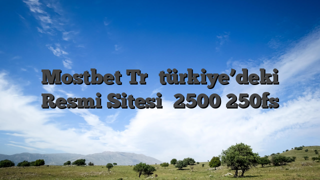 Mostbet Tr⭐️türkiye’deki Resmi Sitesi⭐️2500 250fs