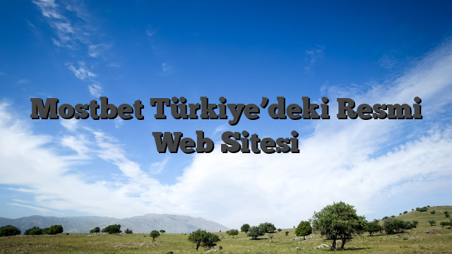 Mostbet Türkiye’deki Resmi Web Sitesi