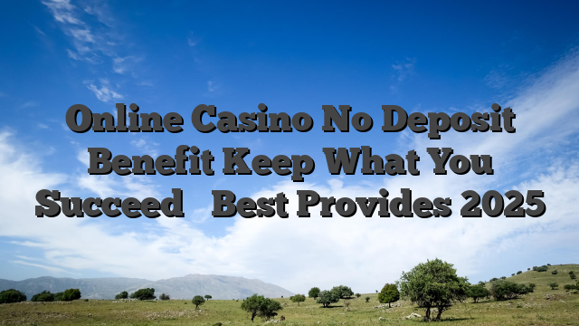 Online Casino No Deposit Benefit Keep What You Succeed ᐈ Best Provides 2025
