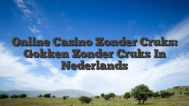 Online Casino Zonder Cruks: Gokken Zonder Cruks In Nederlands