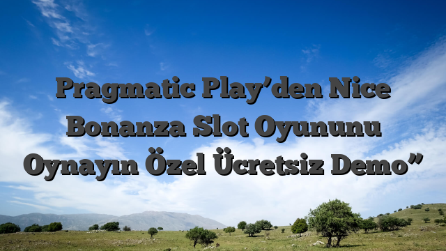 Pragmatic Play’den Nice Bonanza Slot Oyununu Oynayın Özel Ücretsiz Demo”