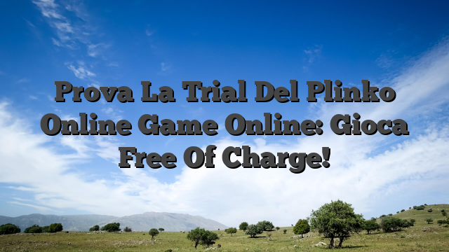 Prova La Trial Del Plinko Online Game Online: Gioca Free Of Charge!