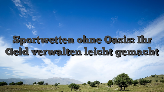 Sportwetten ohne Oasis: Ihr Geld verwalten leicht gemacht