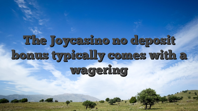 The Joycasino no deposit bonus typically comes with a wagering