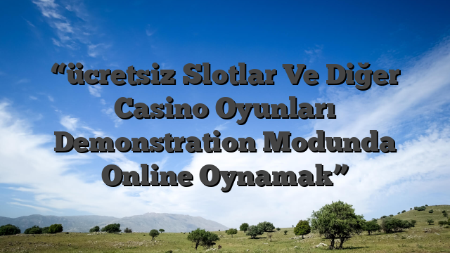 “ücretsiz Slotlar Ve Diğer Casino Oyunları Demonstration Modunda Online Oynamak”