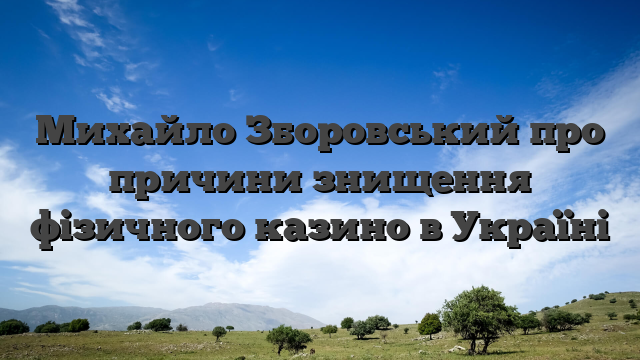 Михайло Зборовський про причини знищення фізичного казино в Україні