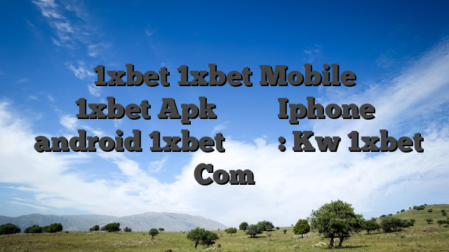 تطبيق 1xbet 1xbet Mobile تنزيل 1xbet Apk لأجهزة Iphone وandroid 1xbet الكويت: Kw 1xbet Com