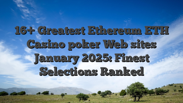 16+ Greatest Ethereum ETH Casino poker Web sites January 2025: Finest Selections Ranked