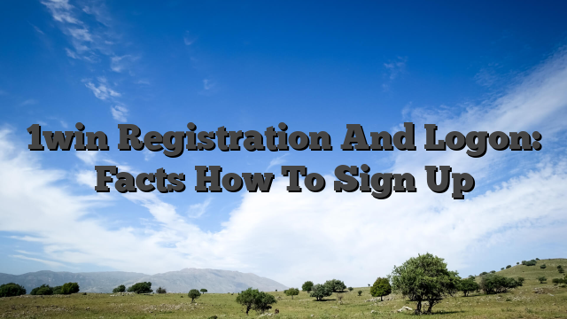 1win Registration And Logon: Facts How To Sign Up