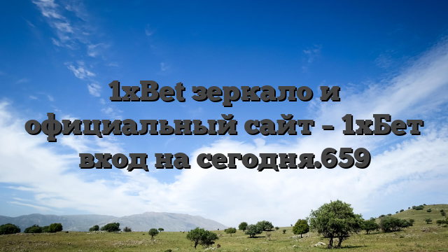 1xBet зеркало и официальный сайт – 1хБет вход на сегодня.659