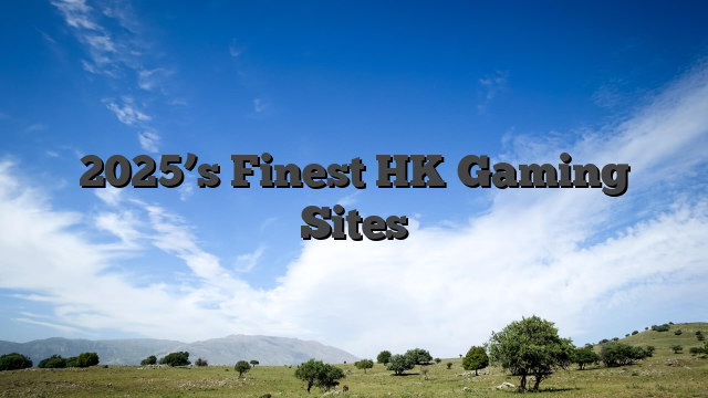 2025’s Finest HK Gaming Sites
