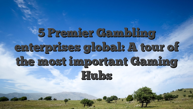 5 Premier Gambling enterprises global: A tour of the most important Gaming Hubs