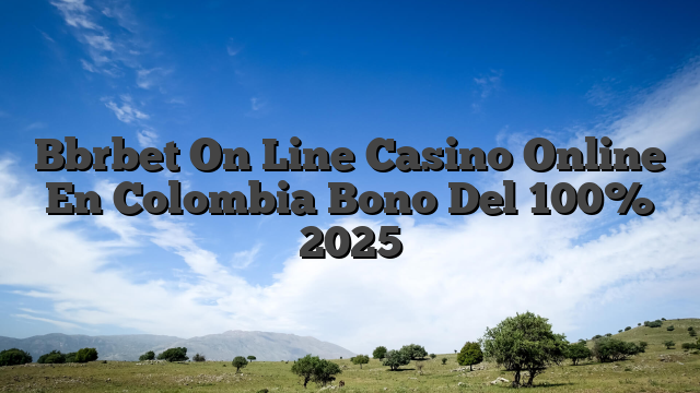 Bbrbet On Line Casino Online En Colombia Bono Del 100% 2025