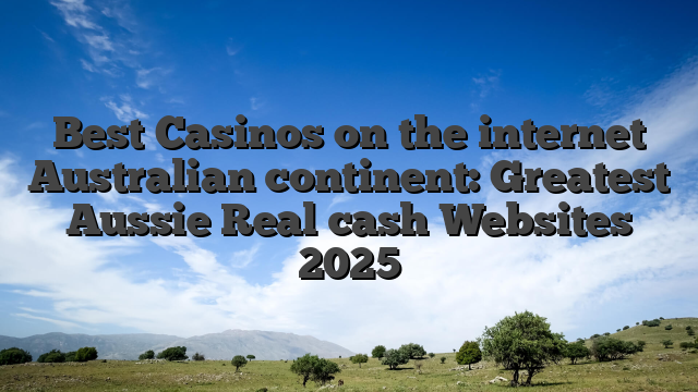 Best Casinos on the internet Australian continent: Greatest Aussie Real cash Websites 2025