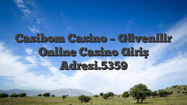 Casibom Casino – Güvenilir Online Casino Giriş Adresi.5359