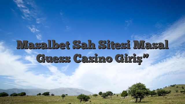 Masalbet Sah Sitesi Masal Guess Casino Giriş”
