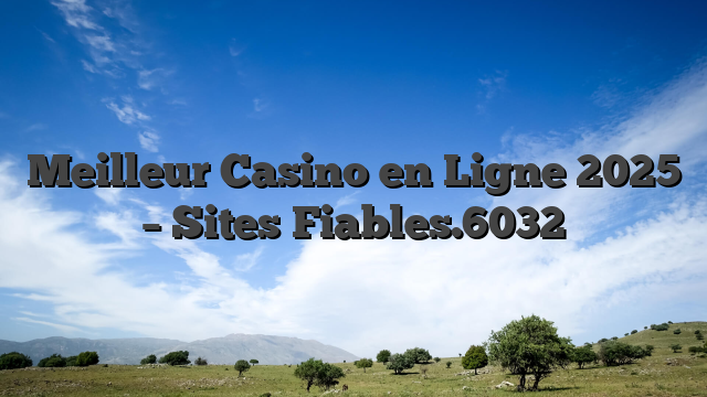 Meilleur Casino en Ligne 2025 – Sites Fiables.6032