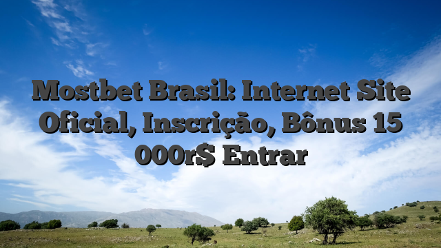 Mostbet Brasil: Internet Site Oficial, Inscrição, Bônus 15 000r$ Entrar