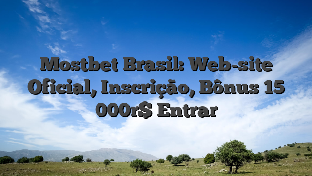 Mostbet Brasil: Web-site Oficial, Inscrição, Bônus 15 000r$ Entrar