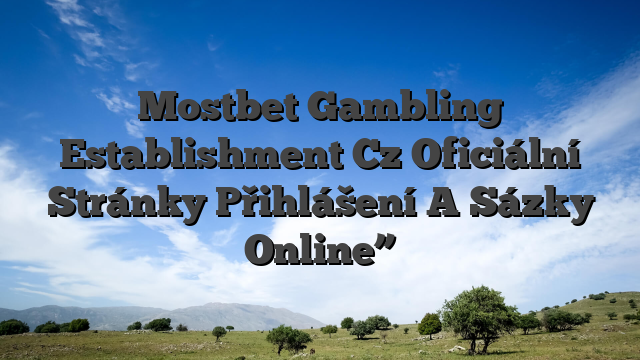 Mostbet Gambling Establishment Cz Oficiální Stránky Přihlášení A Sázky Online”