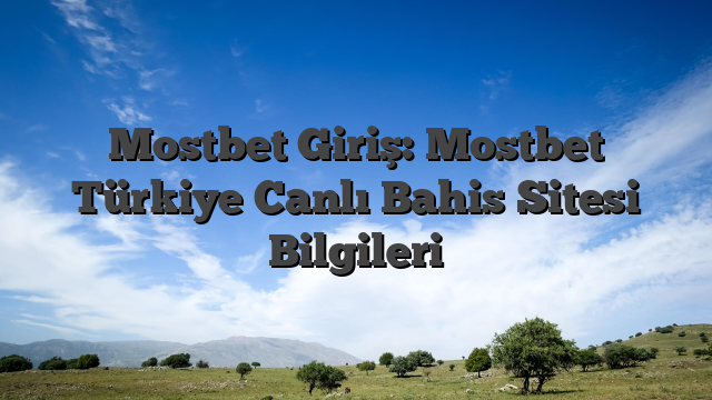 Mostbet Giriş: Mostbet Türkiye Canlı Bahis Sitesi Bilgileri