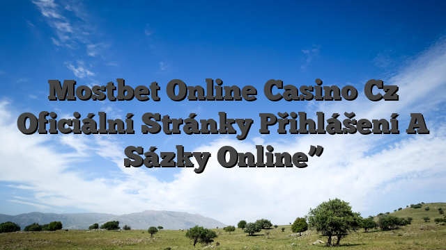 Mostbet Online Casino Cz Oficiální Stránky Přihlášení A Sázky Online”