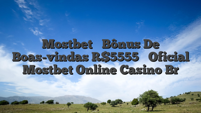 Mostbet ᐉ Bônus De Boas-vindas R$5555 ᐉ Oficial Mostbet Online Casino Br