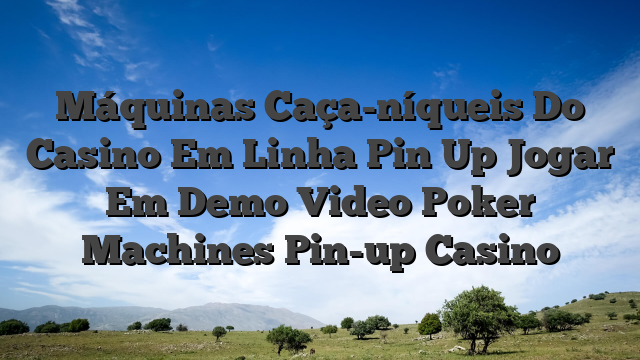 Máquinas Caça-níqueis Do Casino Em Linha Pin Up Jogar Em Demo Video Poker Machines Pin-up Casino