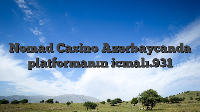 Nomad Casino Azərbaycanda platformanın icmalı.931