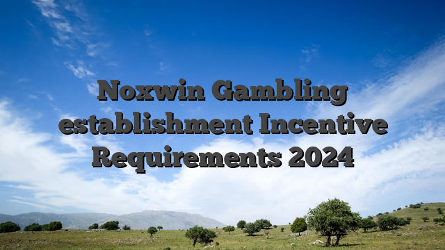 Noxwin Gambling establishment Incentive Requirements 2024