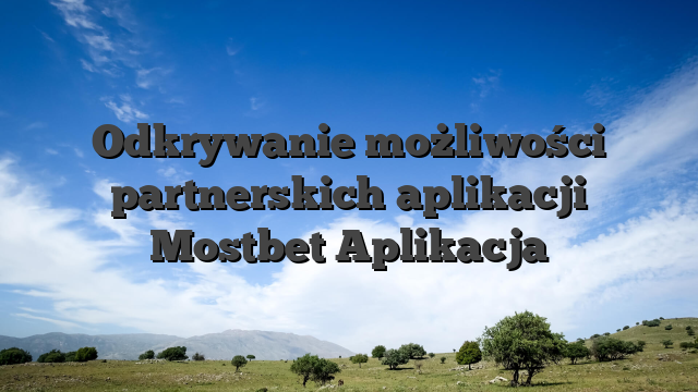 Odkrywanie możliwości partnerskich aplikacji Mostbet Aplikacja